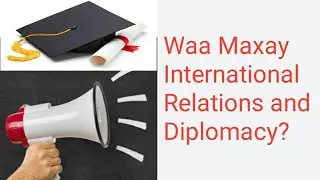 Waa Maxay International Relations and Diplomacy???