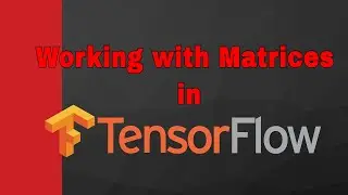 Working with Matrices in TensorFlow #03