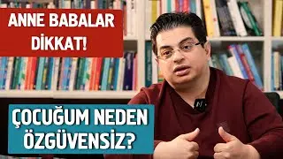 Çocuğum Neden Özgüvensiz? | Çocuğuna Asla Söyleme Serisi