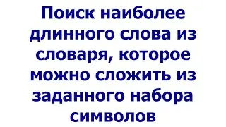 Поиск наиболее длинного слова из словаря, которое можно сложить из заданного набора символов