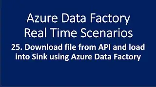 25. Download file from API and load it in to Sink using Azure Data Factory