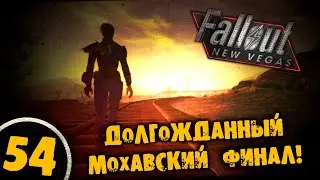 #54 ДОЛГОЖДАННЫЙ МОХАВСКИЙ ФИНАЛ Полное Прохождение FALLOUT NEW VEGAS НА РУССКОМ