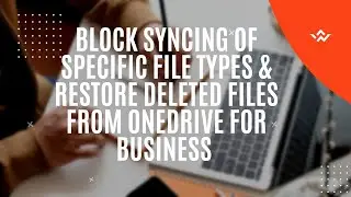 Block Syncing of Specific File Types, recover & restore OneDrive for business 2022