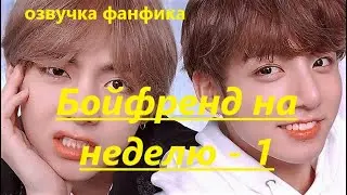 💜Озвучка A / Бойфренд на неделю - 1 / Фанфик / БТС/ Вигуки