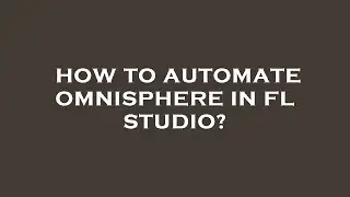 How to automate omnisphere in fl studio?