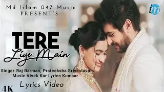 Tere Liye Main (LYRICS) - Raj Barman | Shivin & Sanchi | Prateeksha Srivastava | Vivek Kar, Kumaar