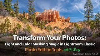 Light and Color Masking Magic in Lightroom Classic - a visit to Bryce Canyon!