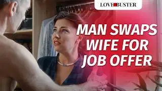 Man Swaps Wife For Job Offer | @LoveBusterShow