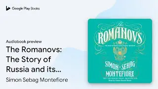 The Romanovs: The Story of Russia and its… by Simon Sebag Montefiore · Audiobook preview
