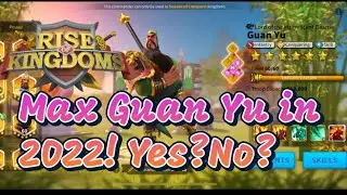 Should you Max Guan Yu in 2022! Rise of Kingdoms