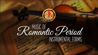 MUSIC OF ROMANTIC PERIOD - INSTRUMENTAL FORMS