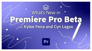 What’s New in Premiere Pro Beta with Kylee Pena and Cyn Lagos