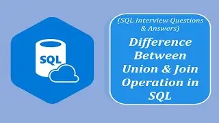 SQL Interview Question and Answers | Explain the difference Between Union and Join Operation