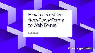 Docusign eSignature: How to Transition from PowerForms to Web Forms