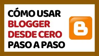 Cómo Usar Blogger Paso a Paso