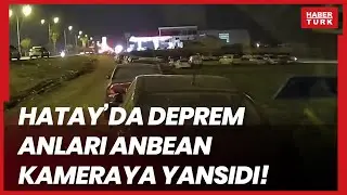 Hatay'da deprem anları anbean kameraya böyle yansıdı!