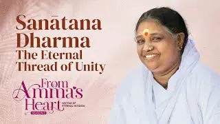 Oneness in Diversity: The Core Teachings of Sanātana Dharma - From Amma's Heart S3 E44