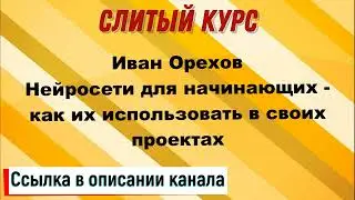 Слив курса. Иван Орехов - Нейросети для начинающих   как их использовать в своих проектах