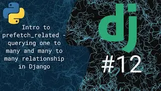 12 - Intro to prefetch_related - querying one to many and many to many relationships in Django