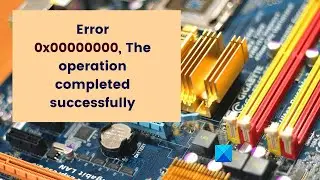 Error 0x00000000, The operation completed successfully