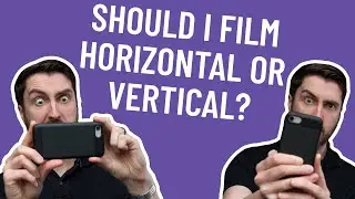 Should I Film Horizontal or Vertical?