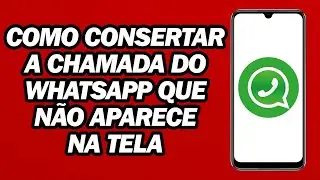 Como Consertar a Chamada Do WhatsApp Que Não Aparece Na Tela | Passo a Passo