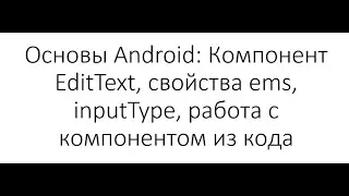 Основы Android: Компонент EditText, свойства ems, inputType, работа с компонентом из кода