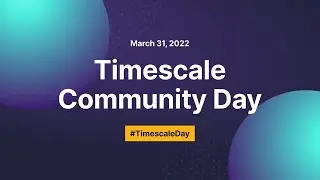 Timescale Community Day 2022 – Part 2
