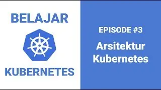 Belajar Kubernetes - 3 Arsitektur Kubernetes