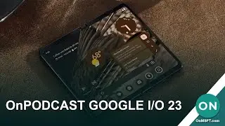 OnPodcast Ep. Google I/0 23 Special: Bard, AI Maps, AI Docs, new hardware, and more