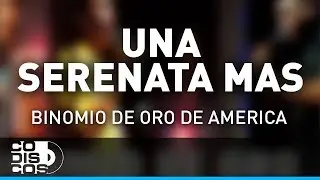 Una Serenata Más, Binomio De Oro De América - Audio