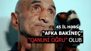 AFKA BAKİNEÇ - 3 İL QANUNİ OĞ*RU HƏYATI YAŞAYIB - 45 İL TÜ*MƏDƏ