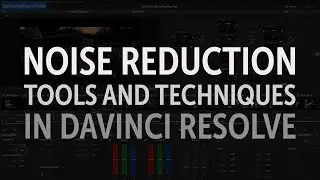 Noise Reduction Tools and Techniques in DaVinci Resolve