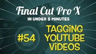 Final Cut Pro X in Under 5 Minutes: Tagging YouTube Video in Final Cut Pro X