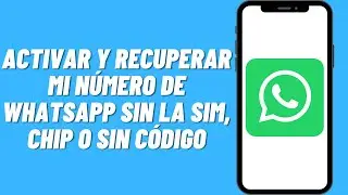 Cómo activar y recuperar mi número de WhatsApp sin la SIM, chip o sin código