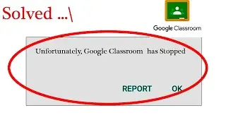 Google Classroom App Unfortunately Has Stopped Error in Android - Google Classroom Not Open Problem