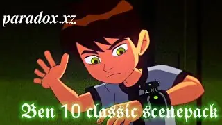 Ben 10 classic scenepack|1080-4k|paradox.xz|нарезка бен 10 классика