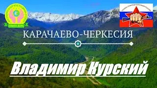 ВЛАДИМИР КУРСКИЙ - КАРАЧАЕВО-ЧЕРКЕСИЯ. ПОСВЯЩАЕТСЯ КАРАЧАЕВО-ЧЕРКЕССКОЙ РЕСПУБЛИКЕ!