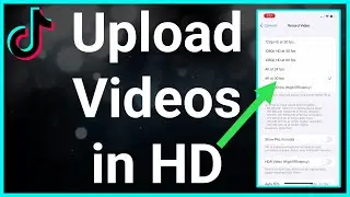 How To Upload HD Videos On TikTok