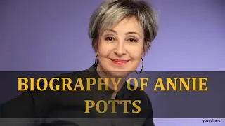 BIOGRAPHY OF ANNIE POTTS