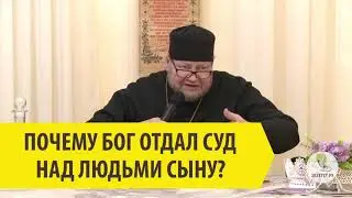 ПОЧЕМУ БОГ ОТДАЛ СУД НАД ЛЮДЬМИ СЫНУ? Священник Олег Стеняев