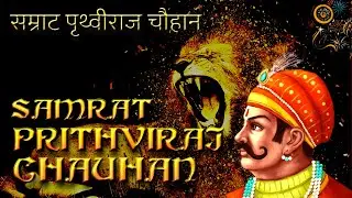 सम्राट पृथ्वीराज चौहान | Samrat Prithviraj Chauhan - पराक्रमी हिन्दू ह्रदय सम्राट की पूरी कहानी