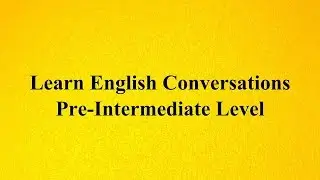 Learn English Conversations - Pre-Intermediate Level