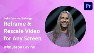 Daily Creative Challenge | Reframe and Rescale Video for Any Screen Size