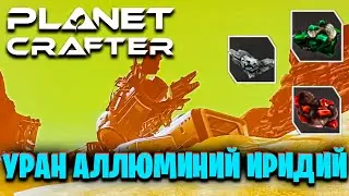 ГДЕ НАЙТИ УРАН, АЛЛЮМИНИЙ И ИРИДИЙ В ИГРЕ THE PLANET CRAFTER