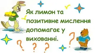 Як лимон та позитивне мислення допомагає у вихованні.