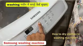 Samsung washing machine me कपड़े कैसे सूखते हैं?