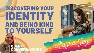 Alayna Joy: Discovering Your Identity & Being Kind to Yourself in the Process // Queer Conversations