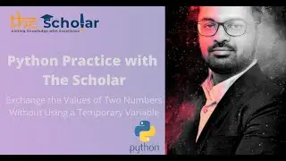 Python Practice with The Scholar - Xchange the Values of 2 Numbers w/o Using a Temporary Variable