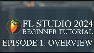 FL Studio Beginner Tutorial Episode 1: OVERVIEW | FL Studio 2024 Tutorial